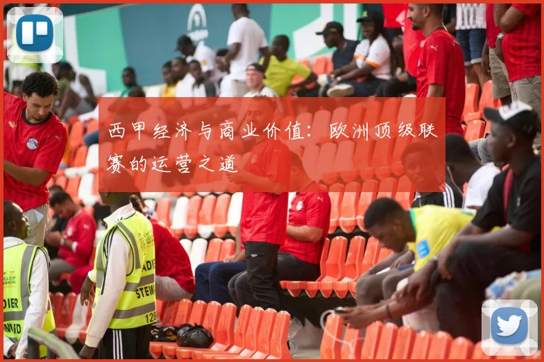 西甲经济与商业价值：欧洲顶级联赛的运营之道