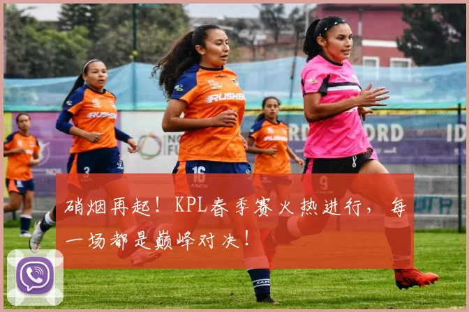 硝烟再起！KPL春季赛火热进行，每一场都是巅峰对决！