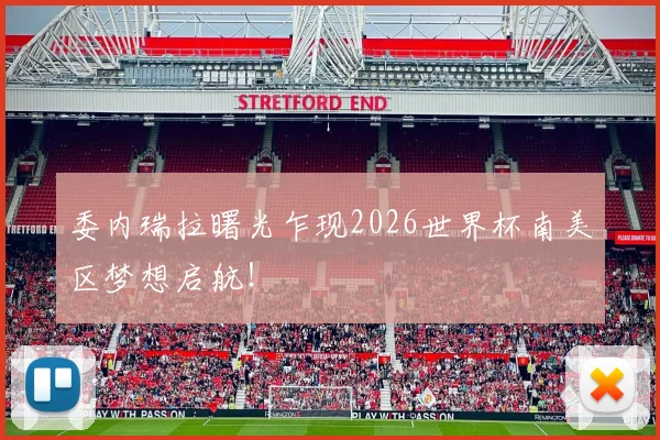 委内瑞拉曙光乍现2026世界杯南美区梦想启航！