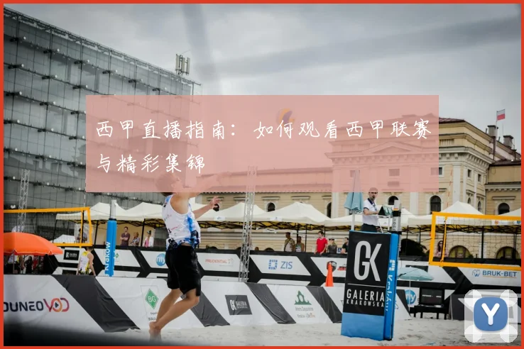 西甲直播指南：如何观看西甲联赛与精彩集锦